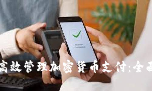 如何高效管理加密货币支付：全面指南